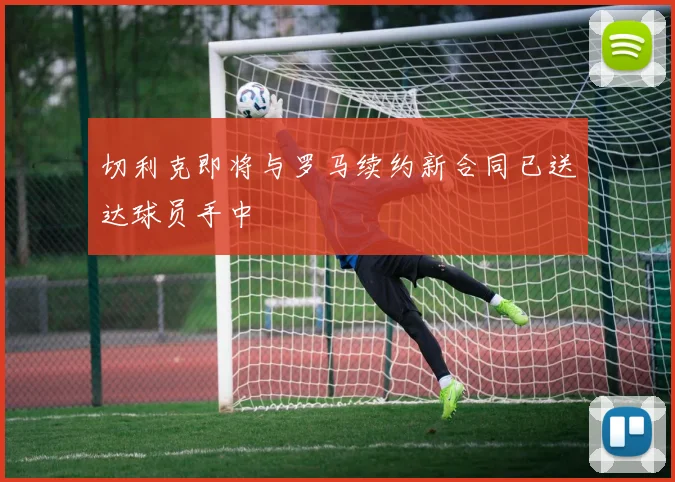 切利克即将与罗马续约新合同已送达球员手中